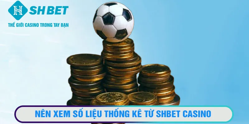 Nên xem số liệu thống kê từ SHBET casino